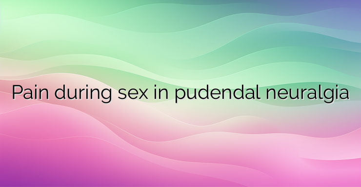 Pain during sex in pudendal neuralgia