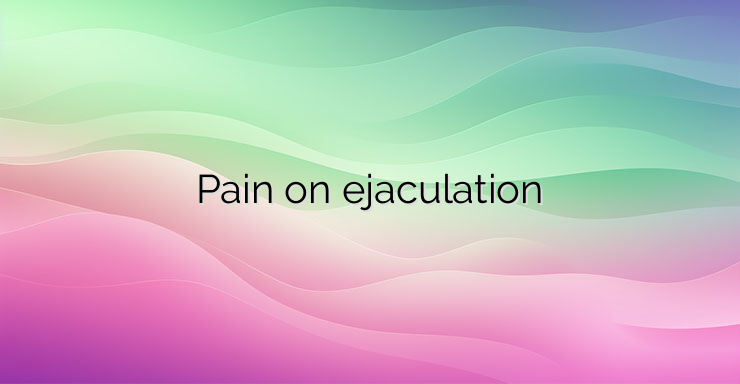 Pain on ejaculation