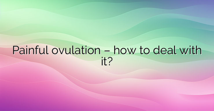 Painful ovulation – how to deal with it?