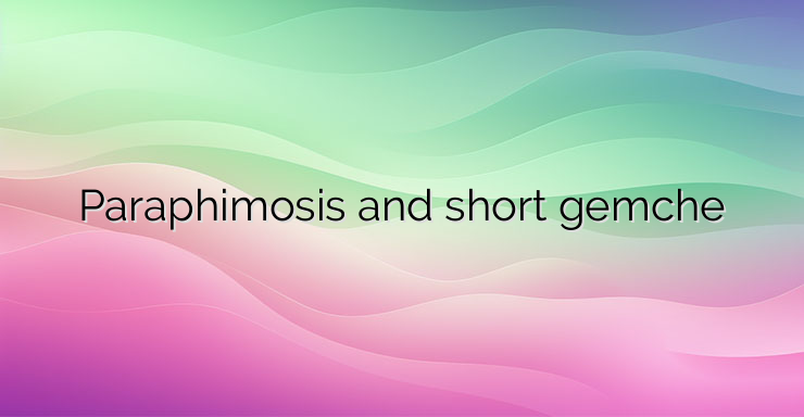 Paraphimosis and short gemche