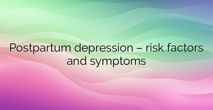 Postpartum depression – risk factors and symptoms