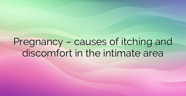 Pregnancy – causes of itching and discomfort in the intimate area