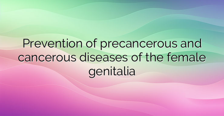 Prevention of precancerous and cancerous diseases of the female genitalia