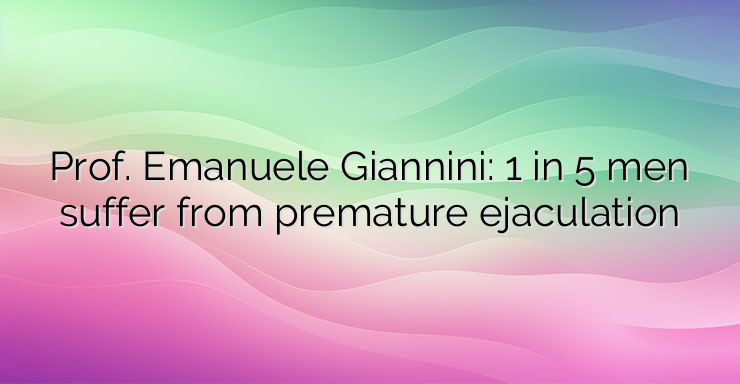 Prof. Emanuele Giannini: 1 in 5 men suffer from premature ejaculation