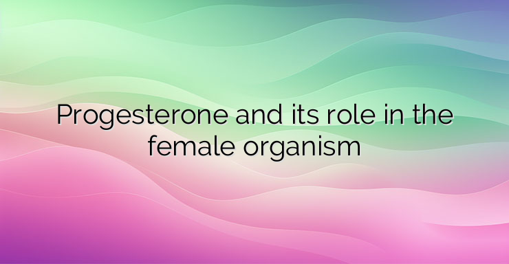 Progesterone and its role in the female organism