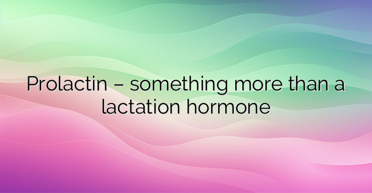 Prolactin – something more than a lactation hormone