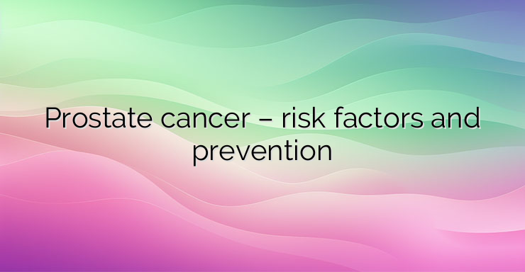 Prostate cancer – risk factors and prevention