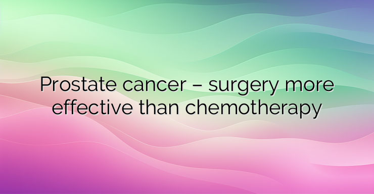 Prostate cancer – surgery more effective than chemotherapy