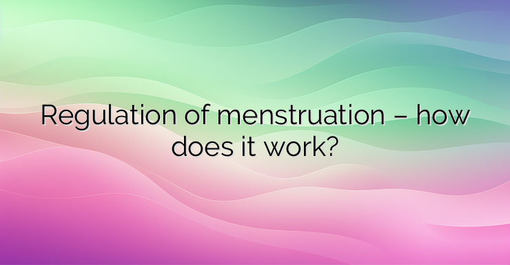 Regulation of menstruation – how does it work?