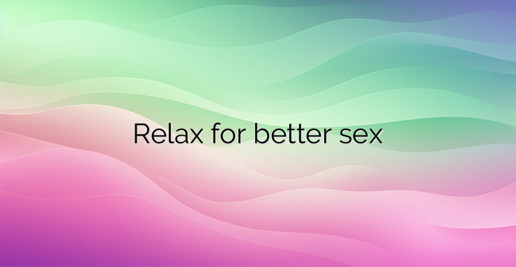 Relax for better sex