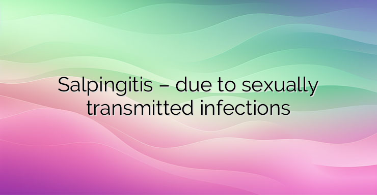 Salpingitis – due to sexually transmitted infections