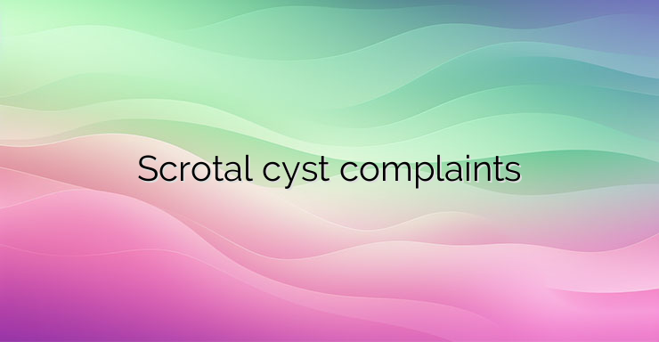 Scrotal cyst complaints