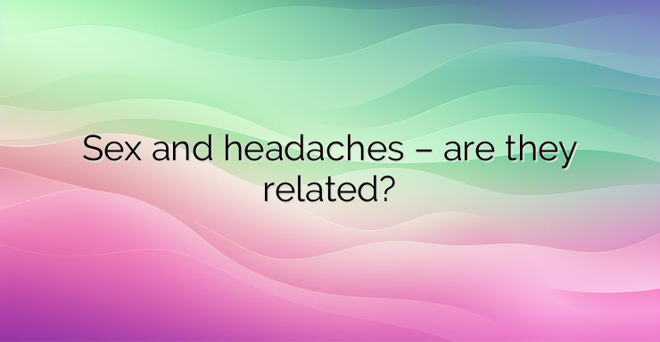 Sex and headaches – are they related?