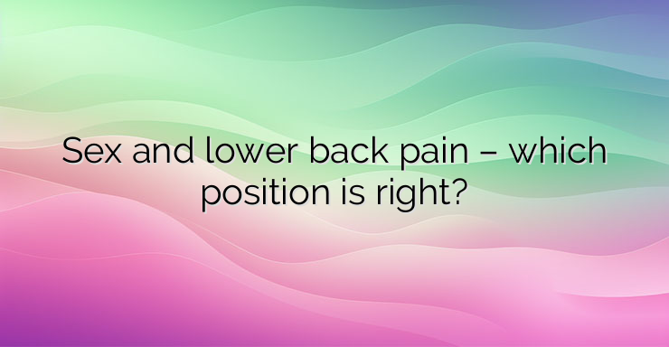 Sex and lower back pain – which position is right?