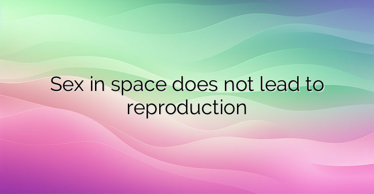 Sex in space does not lead to reproduction