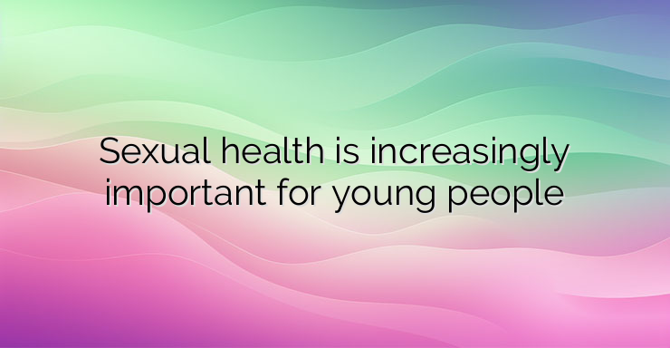 Sexual health is increasingly important for young people