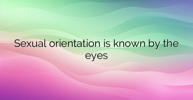 Sexual orientation is known by the eyes