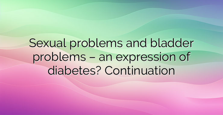 Sexual problems and bladder problems – an expression of diabetes? Continuation