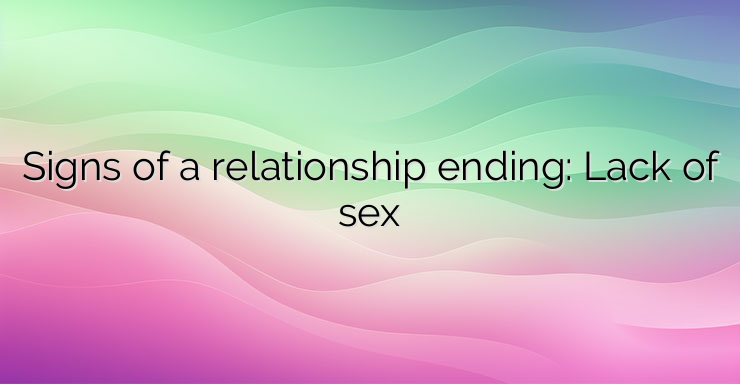 Signs of a relationship ending: Lack of sex