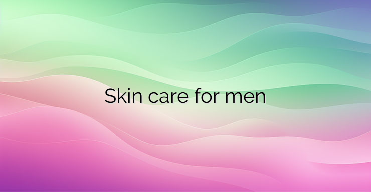 Skin care for men