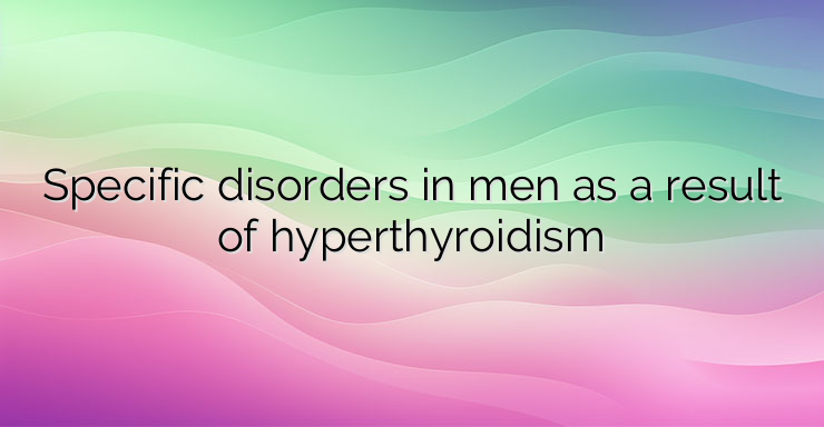 Specific disorders in men as a result of hyperthyroidism