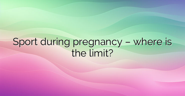 Sport during pregnancy – where is the limit?