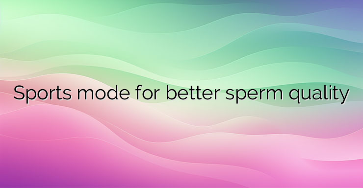 Sports mode for better sperm quality