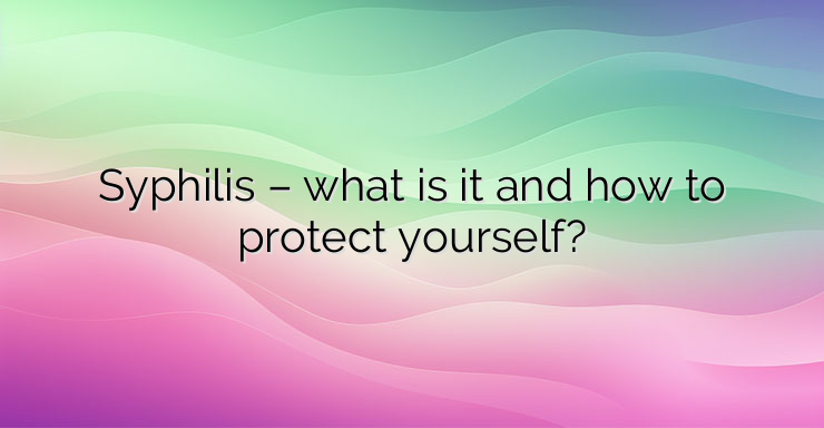 Syphilis – what is it and how to protect yourself?