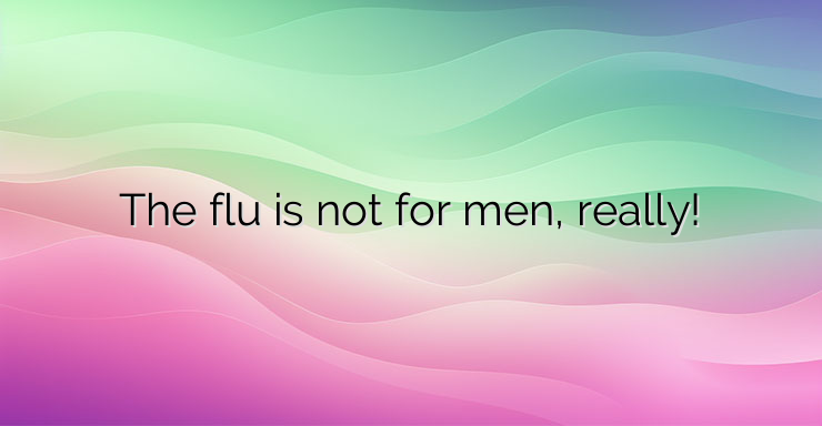 The flu is not for men, really!