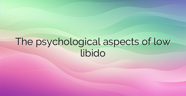 The psychological aspects of low libido