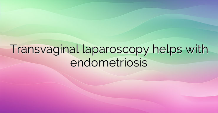 Transvaginal laparoscopy helps with endometriosis