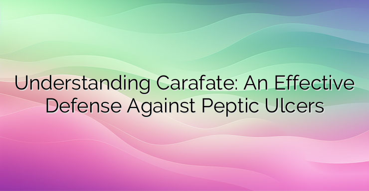 Understanding Carafate: An Effective Defense Against Peptic Ulcers