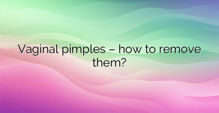 Vaginal pimples – how to remove them?