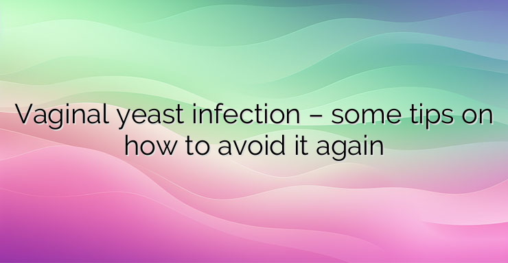 Vaginal yeast infection – some tips on how to avoid it again