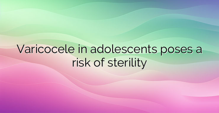 Varicocele in adolescents poses a risk of sterility