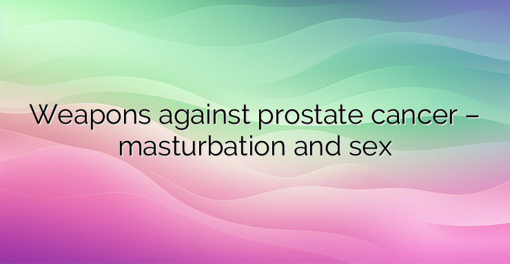 Weapons against prostate cancer – masturbation and sex