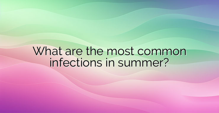 What are the most common infections in summer?