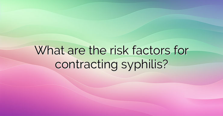 What are the risk factors for contracting syphilis?