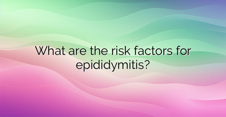 What are the risk factors for epididymitis?