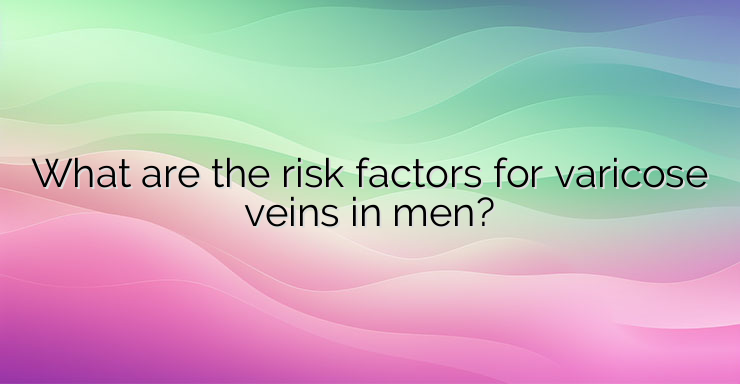 What are the risk factors for varicose veins in men?