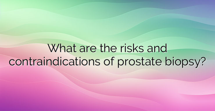 What are the risks and contraindications of prostate biopsy?