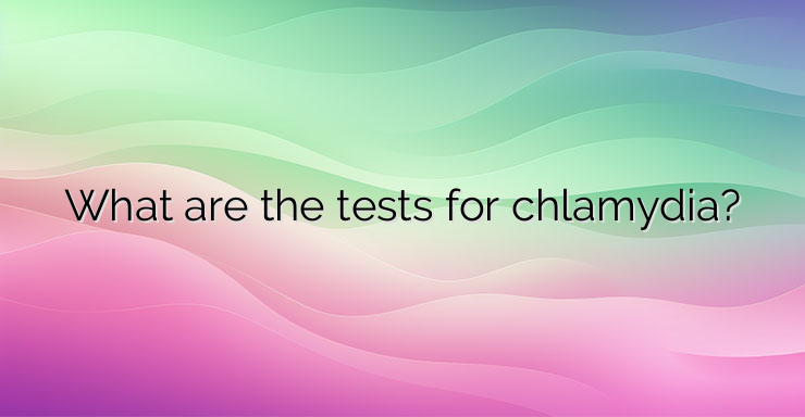 What are the tests for chlamydia?