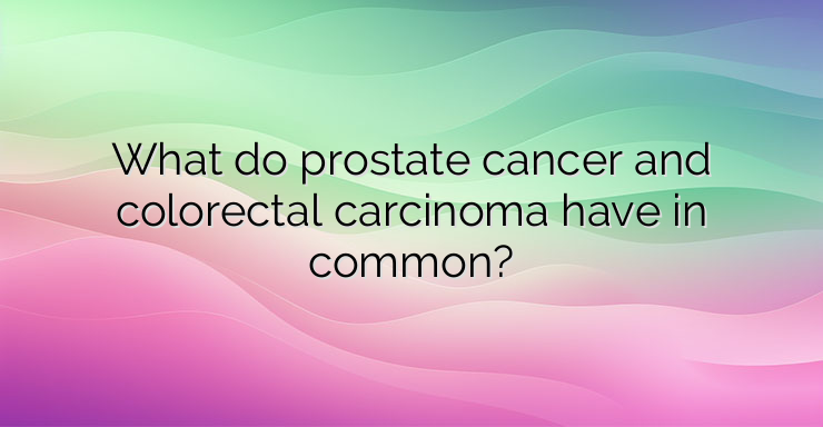 What do prostate cancer and colorectal carcinoma have in common?