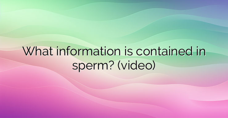 What information is contained in sperm?