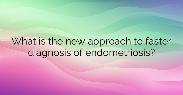 What is the new approach to faster diagnosis of endometriosis?