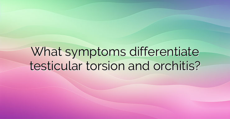 What symptoms differentiate testicular torsion and orchitis?