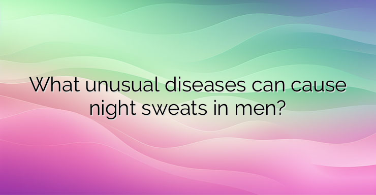 What unusual diseases can cause night sweats in men?