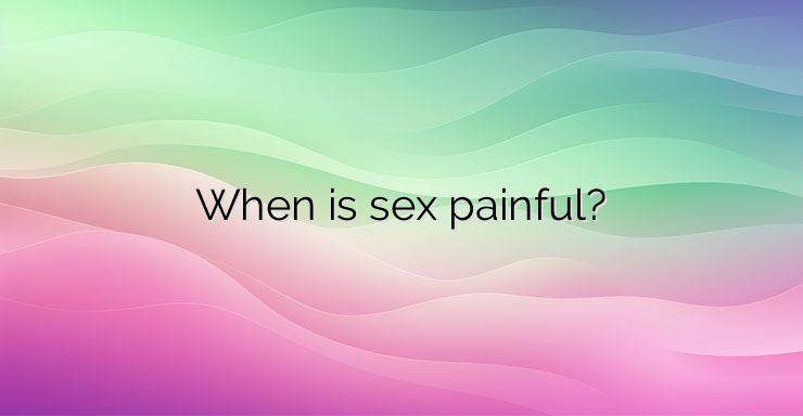 When is sex painful?