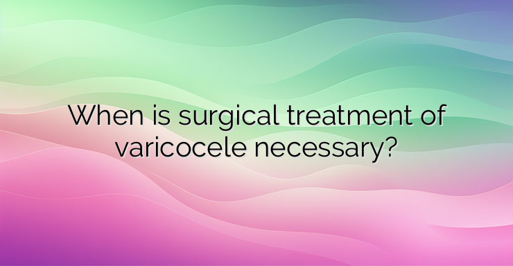 When is surgical treatment of varicocele necessary?