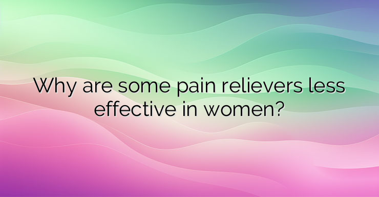 Why are some pain relievers less effective in women?